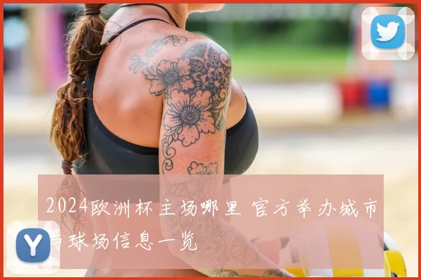 2024欧洲杯主场哪里 官方举办城市与球场信息一览