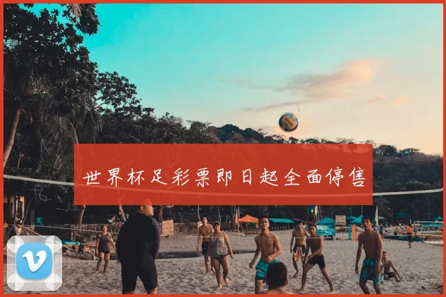 世界杯足彩票即日起全面停售