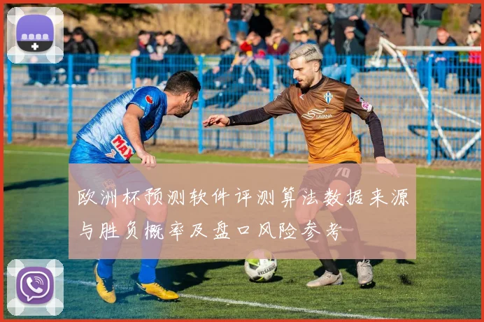 欧洲杯预测软件评测算法数据来源与胜负概率及盘口风险参考
