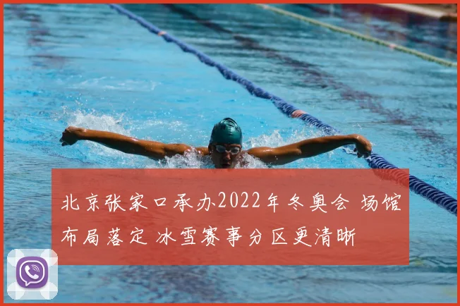 北京张家口承办2022年冬奥会 场馆布局落定 冰雪赛事分区更清晰