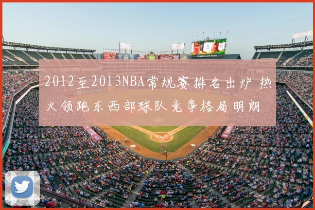 2012至2013NBA常规赛排名出炉 热火领跑东西部球队竞争格局明朗