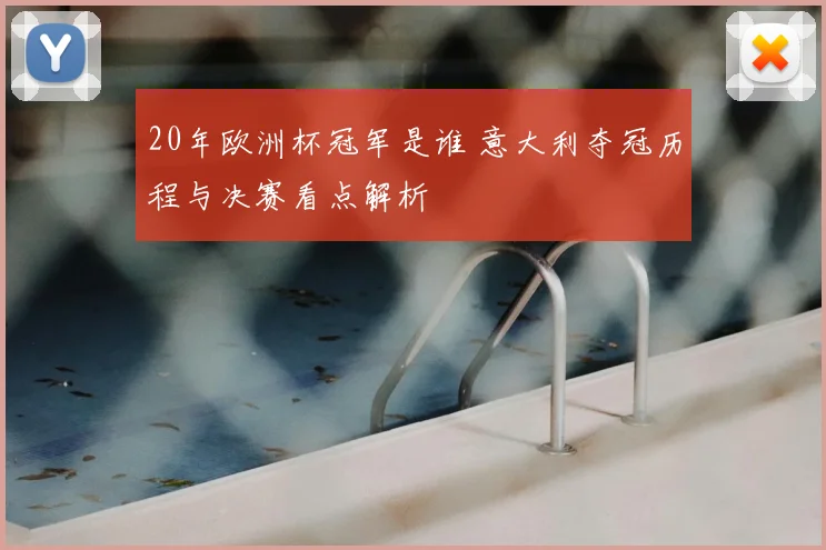 20年欧洲杯冠军是谁 意大利夺冠历程与决赛看点解析