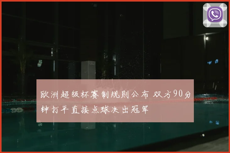 欧洲超级杯赛制规则公布 双方90分钟打平直接点球决出冠军