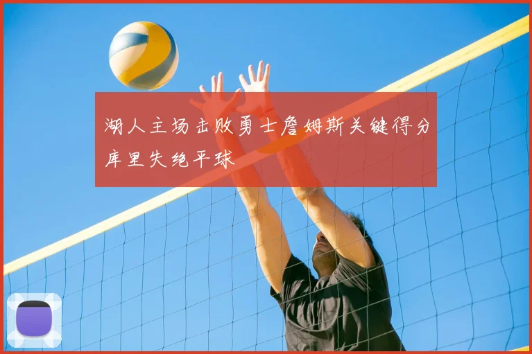 湖人主场击败勇士詹姆斯关键得分库里失绝平球