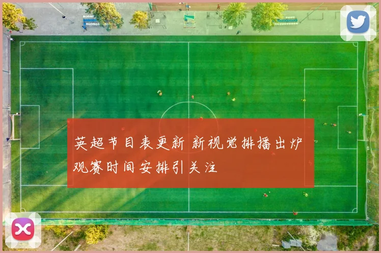 英超节目表更新 新视觉排播出炉 观赛时间安排引关注