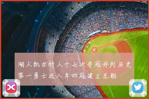 湖人凯尔特人十七次夺冠并列历史第一勇士近八年四冠建立王朝